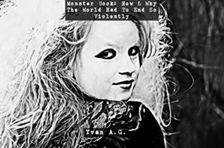Read online Monster Book: How & Why The World Had To End So Violently - Yvan A.G. file in ePub