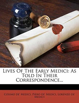 Read Lives Of The Early Medici: As Told In Their Correspondence - Cosimo de' Medici | ePub