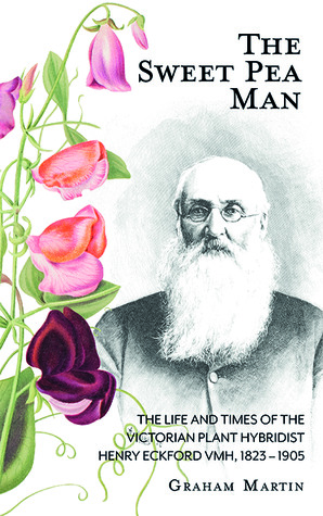 Read online The Sweet Pea Man: The Life and Times of the Victorian Plant Hybridist Henry Eckford - Graham Martin | PDF