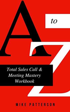 Read online Total Sales Call And Meeting Mastery Workbook: Everything you need to know about your customer before picking up the phone (Sales Volume Book 1) - Mike Patterson | ePub