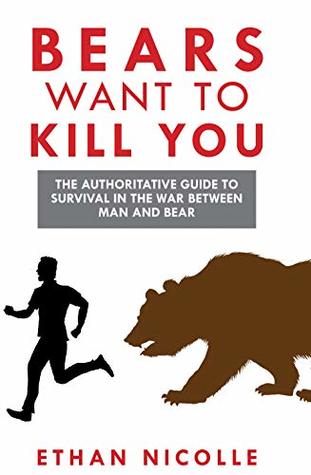 Download Bears Want to Kill You: The Authoritative Guide to Survival in the War Between Man and Bear - Ethan Nicolle | PDF