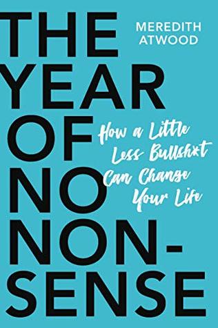 Read online The Year of No Nonsense: How a Little Less Bullsh*t Can Change Your Life - Meredith Atwood file in PDF
