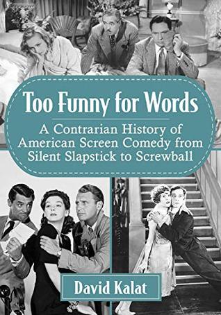 Read Too Funny for Words: A Contrarian History of American Screen Comedy from Silent Slapstick to Screwball - David Kalat | ePub