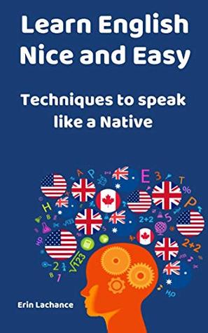 Read online Learn English Nice and Easy: Techniques to speak like a Native - Erin LaChance file in ePub