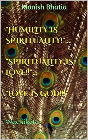 Download Humility is Spirituality! Spirituality is Love!! Love is God!!!: 'Nachiketa' - Monish Bhatia file in PDF