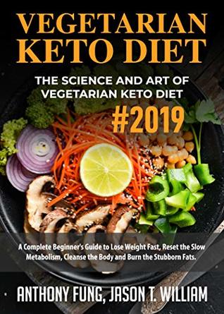 Read online Vegetarian Keto Diet - The Science and Art of Vegetarian Keto Diet: A Complete Beginner's Guide to Lose Weight Fast, Reset the Slow Metabolism, Cleanse the Body and Burn the Stubborn Fats - Anthony Fung file in ePub