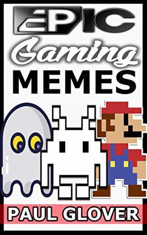 Read Epic Gaming Memes: The Greatest Book Of Awesome Gaming Memes You Will Ever See - Matt Mayhew file in PDF
