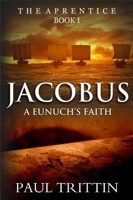Read Jacobus: A Eunuch's Faith: Book 1: The Apprentice - Paul Trittin file in PDF