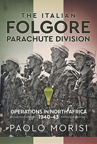 Read The Italian Folgore Parachute Division: North African Operations 1940-43 - Paolo Morisi | PDF