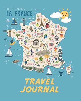 Read online Travel Journal: Map Of France. Kid's Travel Journal. Simple, Fun Holiday Activity Diary And Scrapbook To Write, Draw And Stick-In. (France Map, French  Notebook, Keepsake & Memory Log, Vacation) -  | ePub