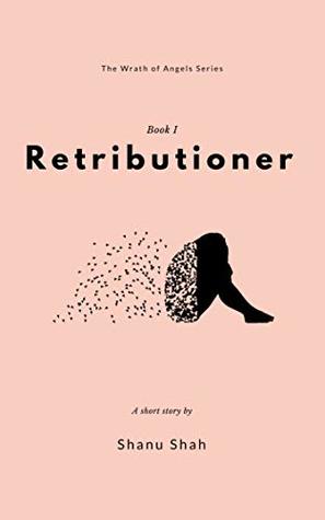 Read online Retributioner: Story of Indian Woman Who Fought Back (Wrath of Angels Book 1) - Shanu Shah | PDF