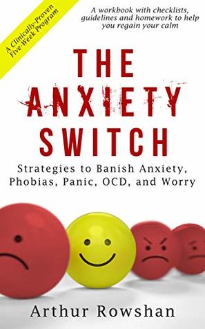 Read online The Anxiety Switch: Strategies to Banish Anxiety, Panic, OCD, and Worry - Arthur Rowshan | PDF