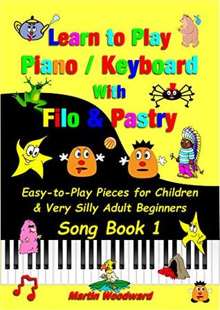 Read Learn to Play Piano / Keyboard with Filo & Pastry Easy-to-Play Pieces for Children & Very Silly Adult Beginners Song Book 1 - Martin Woodward file in ePub