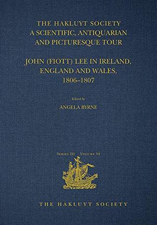 Read A Scientific, Antiquarian and Picturesque Tour: John (Fiott) Lee in Ireland, England and Wales, 1806–1807 (Hakluyt Society, Third Series) - Angela Byrne | PDF