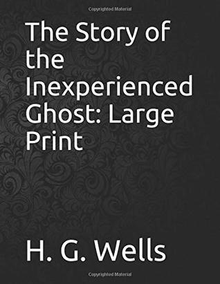 Read The Story of the Inexperienced Ghost: Large Print - H.G. Wells | PDF