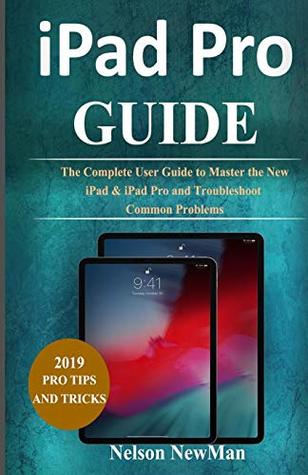 Read iPad Pro: The Complete User Guide to Master The New iPad & iPad Pro and Troubleshoot Common Problems - NELSON NEWMAN | ePub