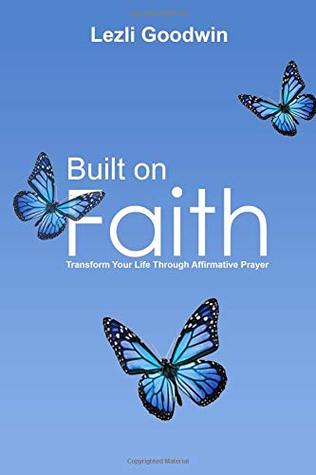 Read Built on Faith: Transform Your Life Through Affirmative Prayer - Lezli Goodwin file in ePub