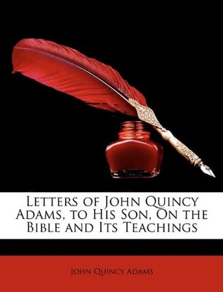 Read online Letters of John Quincy Adams, to His Son, On the Bible and Its Teachings - John Quincy Adams | PDF