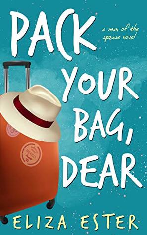 Read Pack Your Bag, Dear (A Man of the Spouse Book 1) - Eliza Ester | PDF