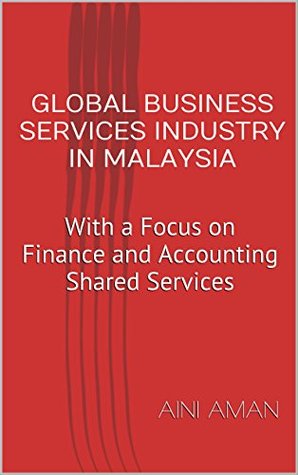 Read Global Business Services Industry in Malaysia: Finance and Accounting Shared Services - Aini Aman file in ePub