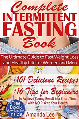 Read online Complete Intermittent Fasting Book: The Ultimate Guide to Fast Weight Loss and Healthy Life for Women and Men - 101 Delicious Recipes - 16 Tips for Beginners to Achieve Strong Result in a Short Time - Amanda Lee file in ePub