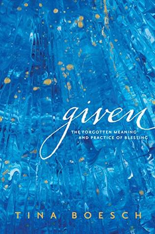 Read Given: The Forgotten Meaning and Practice of Blessing - Tina Boesch file in PDF