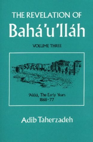 Read The Revelation of Bahá’u’lláh, Vol. 3: 'Akká, The Early Years 1868-77 - Adib Taherzadeh | PDF