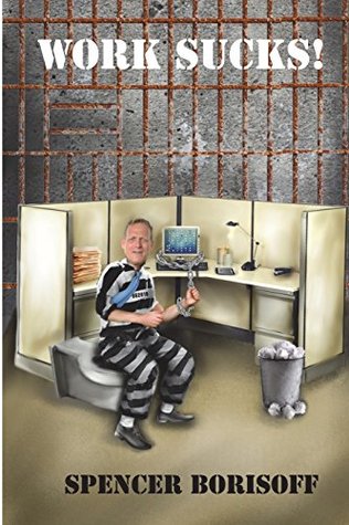 Read online Work Sucks!: A Funny View of a Serious Problem - Spencer Borisoff file in ePub
