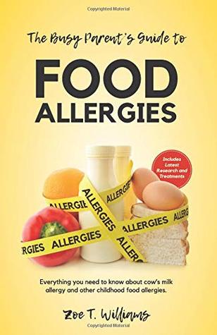 Read online The Busy Parent's Guide To Food Allergies: Everything you need to know about cow's milk allergy and other childhood food allergies - Mrs Zoe T Williams | ePub