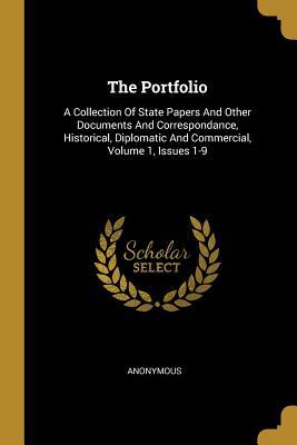 Read online The Portfolio: A Collection Of State Papers And Other Documents And Correspondance, Historical, Diplomatic And Commercial, Volume 1, Issues 1-9 - Anonymous | ePub