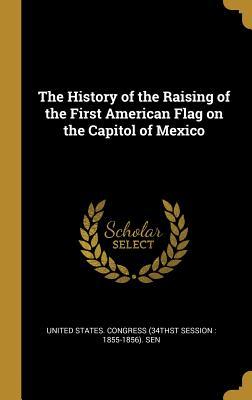 Read online The History of the Raising of the First American Flag on the Capitol of Mexico - States Congress (34thst Session 1855 file in PDF