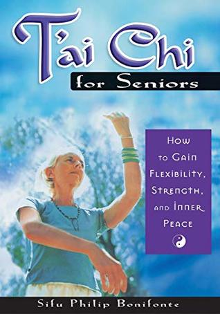 Read online T'ai Chi for Seniors: How to Gain Flexibility, Strength, and Inner Peace - Philip Bonifonte file in PDF