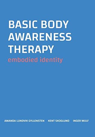 Download BASIC BODY AWARENESS THERAPY embodied identity - Kent Skoglund and Inger Wulf Amanda Lundvik Gyllensten file in ePub