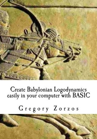 Read online Create Babylonian Logodynamics easily in your computer with BASIC: Book Generators Volume XXXVI (Volume 36) - Gregory Zorzos | PDF
