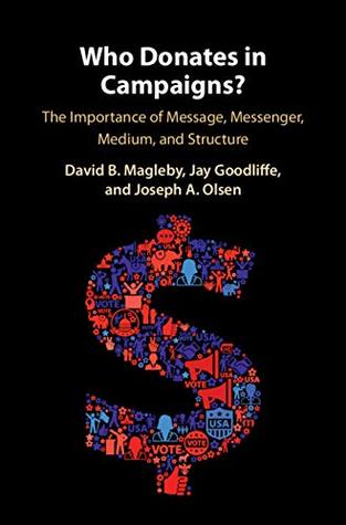 Download Who Donates in Campaigns?: The Importance of Message, Messenger, Medium, and Structure - David B. Magleby | PDF
