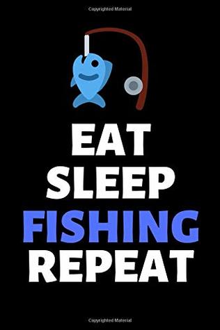 Download Eat Sleep Fishing Repeat: Journal & Fish Notebook - Diary (110 Lined Pages, 6 x 9 in, College Ruled)  Awesome Press (Fish Notebooks) - Awesome Press | PDF
