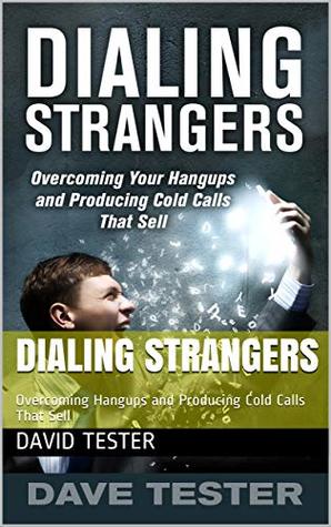 Read online Dialing Strangers: Overcoming Hangups and Producing Cold Calls That Sell - David Tester file in ePub