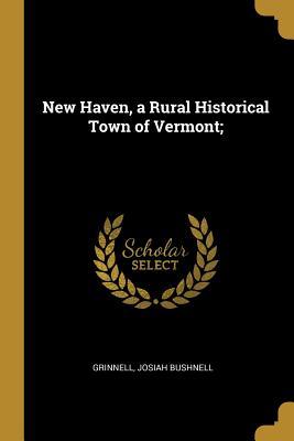 Read online New Haven, a Rural Historical Town of Vermont; - Grinnell Josiah Bushnell | ePub