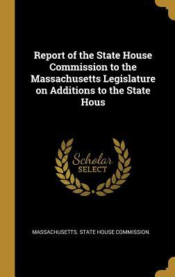 Read Report of the State House Commission to the Massachusetts Legislature on Additions to the State Hous - Massachusetts State House Commission | PDF
