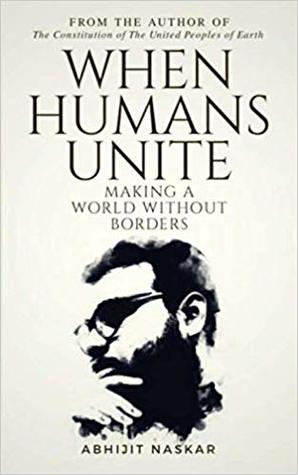 Read online When Humans Unite: Making A World Without Borders - Abhijit Naskar | PDF