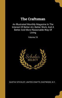 Download The Craftsman: An Illustrated Monthly Magazine In The Interest Of Better Art, Better Work, And A Better And More Reasonable Way Of Living; Volume 19 - Gustav Stickley | PDF