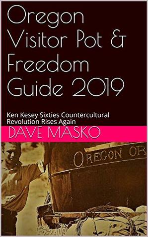 Read online Oregon Visitor Pot & Freedom Guide 2019: Ken Kesey Sixties Countercultural Revolution Rises Again - Dave Masko | PDF