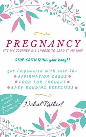 Read online PREGNANCY: IT'S MY JOURNEY & I CHOOSE TO LEAD IT MY WAY: STOP CRITICIZING your body!! Get Empowered with over 70  AFFIRMATIONS, FOOD FOR THOUGHT, BABY BONDING EXERCISES - Nehal Rathod | ePub