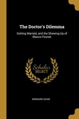Read online The Doctor's Dilemma: Getting Married, and the Shewing-Up of Blanco Posnet - George Bernard Shaw file in PDF