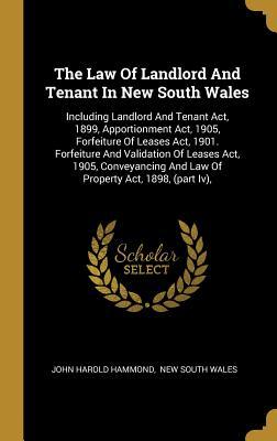 Read The Law Of Landlord And Tenant In New South Wales: Including Landlord And Tenant Act, 1899, Apportionment Act, 1905, Forfeiture Of Leases Act, 1901. Forfeiture And Validation Of Leases Act, 1905, Conveyancing And Law Of Property Act, 1898, (part Iv) - John Harold Hammond file in PDF