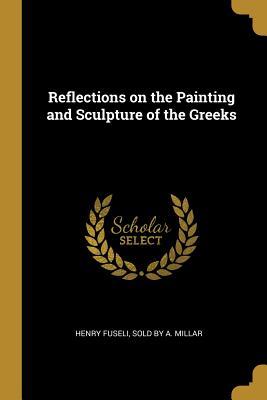 Read Reflections on the Painting and Sculpture of the Greeks - Henry Fuseli | PDF