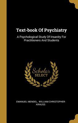 Download Text-book Of Psychiatry: A Psychological Study Of Insanity For Practitioners And Students - Emanuel Mendel | ePub