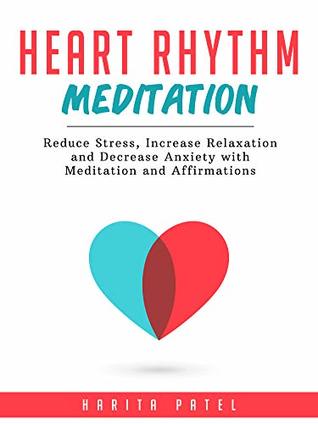 Read online Heart Rhythm Meditation: Reduce Stress, Increase Relaxation and Decrease Anxiety with Meditation and Affirmations - Harita Patel | ePub