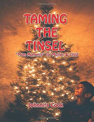 Read Taming the Tinsel: Mom Moments For Mother & Child - Mrs. Johnnita H. Cook | PDF