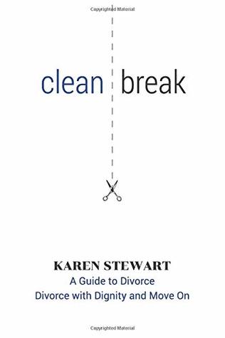 Read online Clean Break: A Guide To Divorce: Divorce With Dignity And Move On - Karen Stewart | PDF